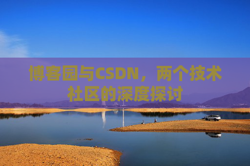博客园与CSDN，两个技术社区的深度探讨